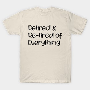 Retired & Re-tired Of Everything T-Shirt